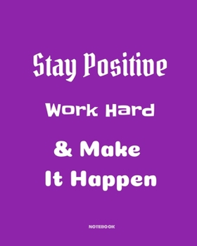 Stay positive, work hard, make it happen: Quotes Notebook 8”x10” Large, 120 pages for writing, Inspirational Journal, Blank Lined Journal, Best Gag ... Notebooks, College ... Quotes Cornell N