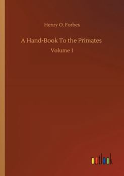 A Hand-Book To the Primates: Volume 1