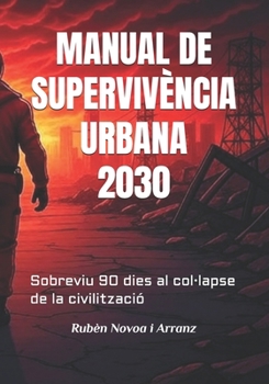 MANUAL DE SUPERVIVÈNCIA URBANA 2030: Sobreviu 90 dies al col·lapse de la civilització (Catalan Edition)