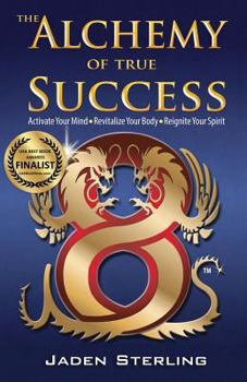 Paperback The Alchemy of True SUCCESS: * Activate Your Mind *Revitalize Your Body *Reignite Your Spirit Book