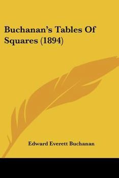 Buchanan's Tables of Squares: Containing the Square of Every Foot, Inch, and Sixteenth of an Inch Between One Sixteenth of an Inch and Fifty Feet...