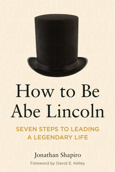 Paperback How to Be Abe Lincoln: Seven Steps to Leading a Legendary Life Book