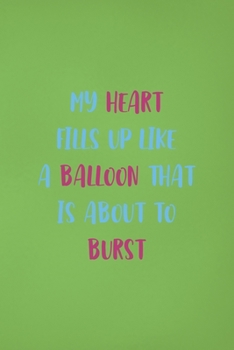 Paperback My Heart Fills Up Like A Balloon That Is About To Burst: Notebook Journal Composition Blank Lined Diary Notepad 120 Pages Paperback Green Solid Balloo Book