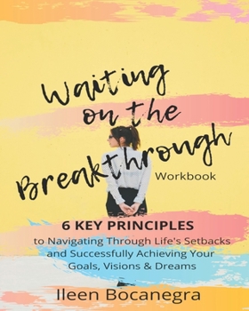 Paperback Waiting on the Breakthrough: 6 KEY PRINCIPLES to Navigating Through Life's Setbacks and Successfully Achieving Your Goals, Visions & Dreams Book