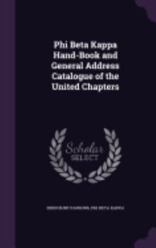 Hardcover Phi Beta Kappa Hand-Book and General Address Catalogue of the United Chapters Book