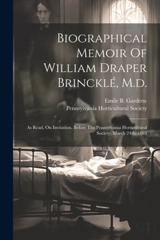 Paperback Biographical Memoir Of William Draper Brincklé, M.d.: As Read, On Invitation, Before The Pennsylvania Horticultural Society, March 24th, 1863 Book
