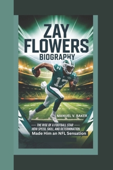 Paperback Zay Flowers Biography: The Rise of a Football Star - How Speed, Skill, and Determination Made Him an NFL Sensation Book