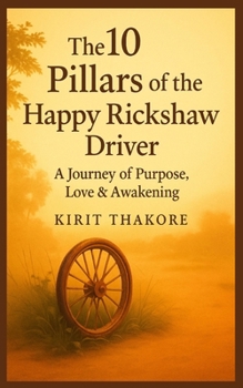 THE 10 PILLARS OF THE HAPPY RICKSHAW DRIVER: Ten simple truths for living a meaningful and joyful life