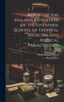 Hardcover ...Report of the Malaria Expedition of the Liverpool School of Tropical Medicine and Medical Parasitology Book