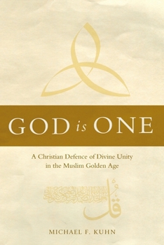 God Is One: A Christian Defence of Divine Unity in the Muslim Golden Age