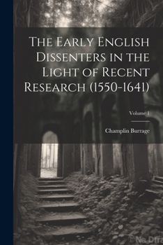 Paperback The Early English Dissenters in the Light of Recent Research (1550-1641); Volume 1 Book