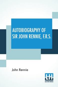 Paperback Autobiography Of Sir John Rennie, F.R.S. Book