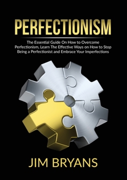 Paperback Perfectionism: The Essential Guide On How to Overcome Perfectionism, Learn The Effective Ways on How to Stop Being a Perfectionist and Embrace Your Im Book