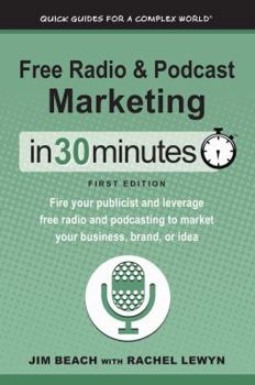 Hardcover Free Radio & Podcast Marketing In 30 Minutes: Fire your publicist and leverage free radio and podcasting to market your business, brand, or idea Book