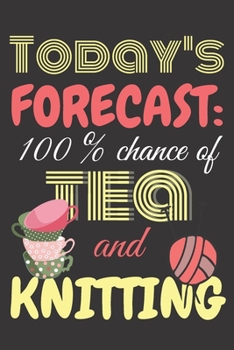 Paperback Today's forecast: 100% chance of tea and knitting.: Perfect Gift For Knitting Lovers, 120 Pages Blank Lined Notebook With Custom Soft Co Book