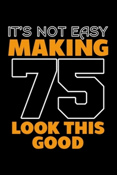 IT'S NOT EASY MAKING 75 LOOK THIS GOOD: Dot Grid Journal, Diary, Notebook, 6x9 inches with 120 Pages.