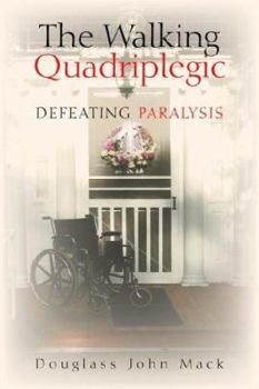 Paperback The Walking Quadriplegic: Defeating Paralysis Book