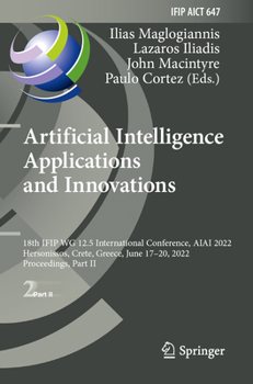 Artificial Intelligence Applications and Innovations: 18th IFIP WG 12.5 International Conference, AIAI 2022, Hersonissos, Crete, Greece, June 17–20, ... and Communication Technology, 647)