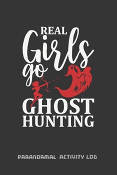 REAL GIRLS DO GHOST HUNTING: PARANORMAL ACTIVITY LOG BOOK | PARANORMAL INVESTIGATION JOURNAL NOTEBOOK | KEEP A RECORD OF ALL YOUR GHOSTLY AND ... GHOST LOVER GIFT | EXORCISM NOTEBOOK.