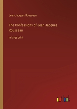 Paperback The Confessions of Jean Jacques Rousseau: in large print Book