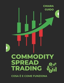 Paperback Commodity Spread Trading: Svela i Segreti per Massimizzare i Profitti e Dominare i Mercati delle Commodities [Italian] Book