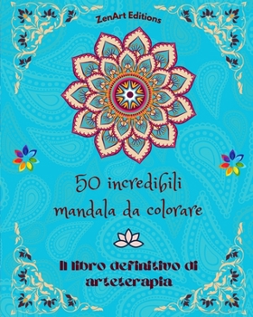 50 incredibili mandala da colorare: Il libro definitivo di arteterapia Arte per il pieno relax e la creatività Meravigliosi disegni di mandala fonte ... armonia ed energia divina
