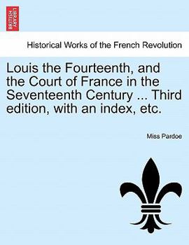 Paperback Louis the Fourteenth, and the Court of France in the Seventeenth Century ... Third edition, with an index, etc. Book