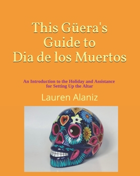 Paperback This Guera's Guide to Dia de los Muertos: An Introduction to the Holiday and Assistance on Setting up the Altar Book