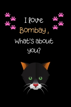 I love Bombay, What's about you?: Cute Cat 100 pages College Ruled Journal, Notebook or Diary for cat lovers  new owners, trainers, student,teacher etc