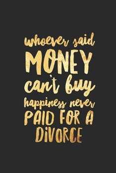 Paperback Whoever Said Money Can't Buy Happiness Never Paid For A Divorce: Funny Break Up Ex Boyfriend/Husband Gift Journal/Notebook Bad Sex Gag/Joke Gift for B Book