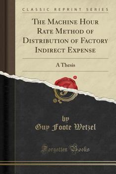 Paperback The Machine Hour Rate Method of Distribution of Factory Indirect Expense: A Thesis (Classic Reprint) Book