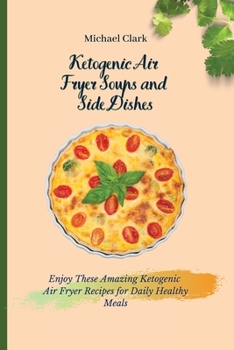 Paperback Ketogenic Air Fryer Soups and Side Dishes: Enjoy These Amazing Ketogenic Air Fryer Recipes for Daily Healthy Meals Book