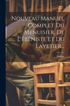 Paperback Nouveau Manuel Complet Du Menuisier, De L'ébéniste Et Du Layetier... [French] Book
