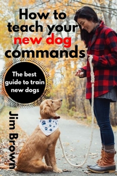 Paperback How to teach your new dog commands: The best guide to train new dogs Book