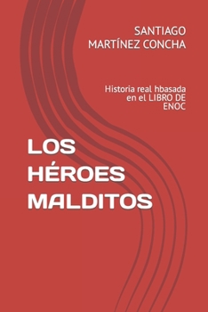 Paperback Los Héroes Malditos: Historia real hbasada en el LIBRO DE ENOC [Spanish] Book