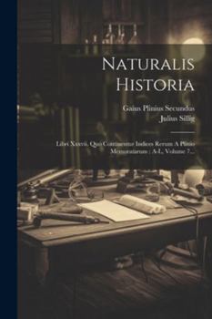 Paperback Naturalis Historia: Libri Xxxvii. Quo Continentur Indices Rerum A Plinio Memoratarum: A-l, Volume 7... [Latin] Book