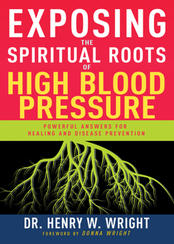 Paperback Exposing the Spiritual Roots of High Blood Pressure: Powerful Answers for Healing and Disease Prevention Book
