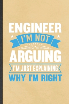 Paperback Engineer I'm Not Arguing I'm Just Explaining Why I'm Right: Funny Mechanical Engineer Blank Lined Notebook/ Journal For Future Engineer, Inspirational Book