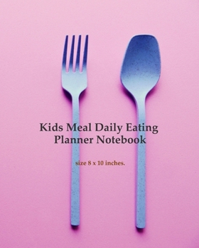 Kids Meal Daily Eating Planner Notebook: Daily Activity and Eating Tracker Diary with Daily Gratitude to Cultivate a Better You, Book Size 8” x 10” Portable