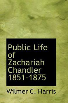 Paperback Public Life of Zachariah Chandler, 1851-1875 Book