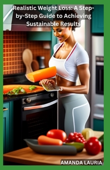 Paperback Realistic Weight Loss: A Step-by-Step Guide to Achieving Sustainable Results Book