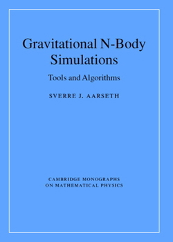 Gravitational N-Body Simulations: Tools and Algorithms - Book  of the Cambridge Monographs on Mathematical Physics