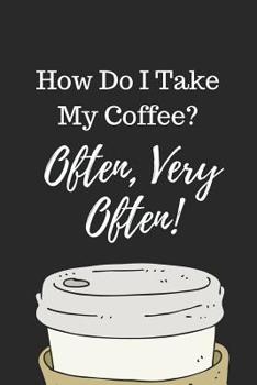 Paperback How Do I Take My Coffee?: Funny Notebook for Java Addicts! (120 Pages) Book