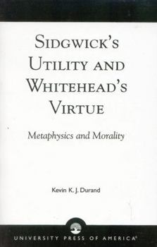 Paperback Sidgwick's Utility and Whitehead's Virtue: Metaphysics and Morality Book