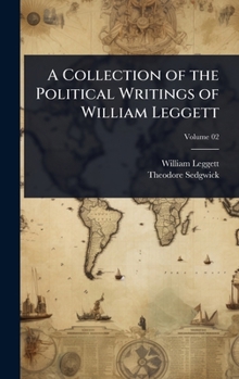 Hardcover A Collection of the Political Writings of William Leggett Book