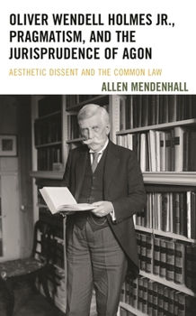 Paperback Oliver Wendell Holmes Jr., Pragmatism, and the Jurisprudence of Agon: Aesthetic Dissent and the Common Law Book