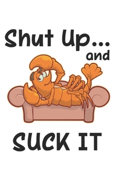 Shut Up And Suck It: Funny Crawfish Notebook for any seafood and crayfish lover.Fun Crawdaddy Quotes and Sayings . Planner Diary Note Book - 120 Lined Pages