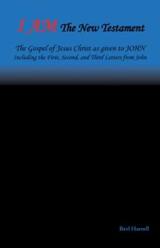 Paperback I Am the New Testament: The Gospel of Jesus Christ as Given to John Including the First, Second, and Third Letters from John Book
