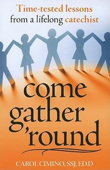 Paperback Come Gather 'Round: Time-Tested Lessons from a Lifelong Catechist Book