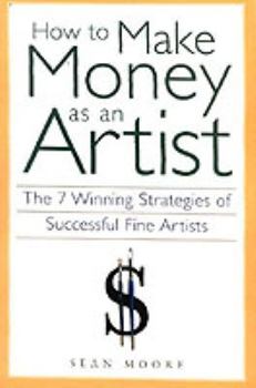 Paperback How to Make Money as an Artist: The 7 Winning Strategies of Successful Fine Artists Book
